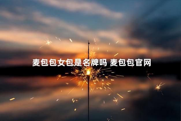麦包包女包是名牌吗 麦包包官网